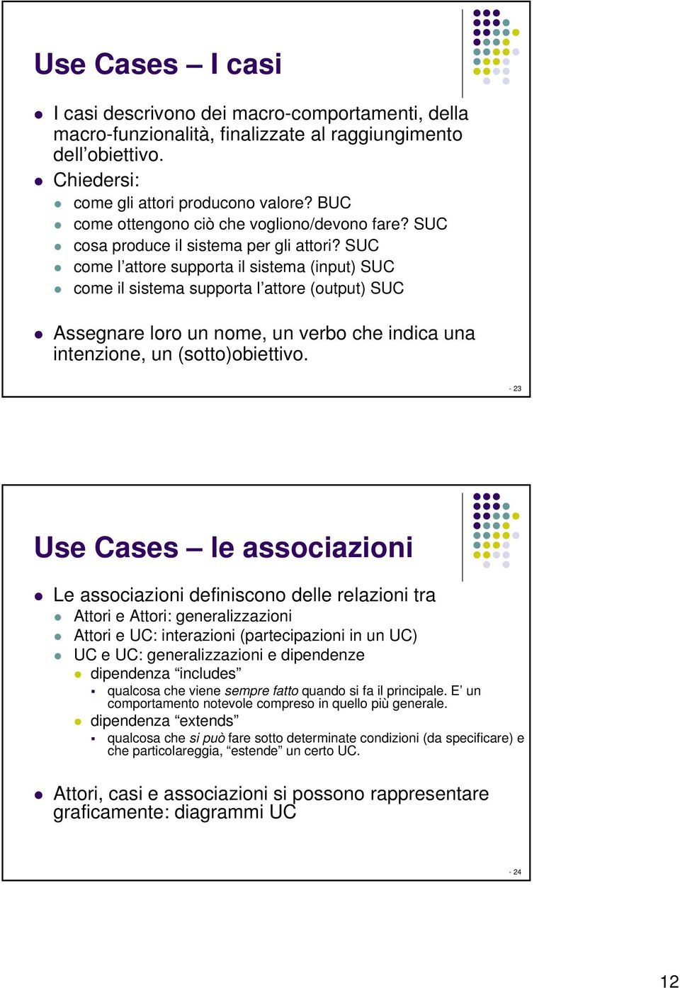 SUC come l attore supporta il sistema (input) SUC come il sistema supporta l attore (output) SUC Assegnare loro un nome, un verbo che indica una intenzione, un (sotto)obiettivo.