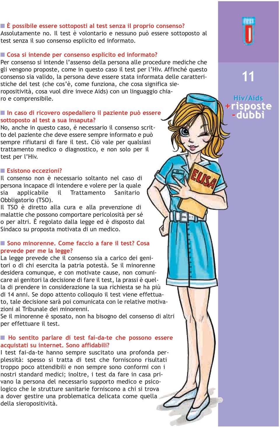 Affinché questo consenso sia valido, la persona deve essere stata informata delle caratteristiche del test (che cos è, come funziona, che cosa significa sieropositività, cosa vuol dire invece Aids)