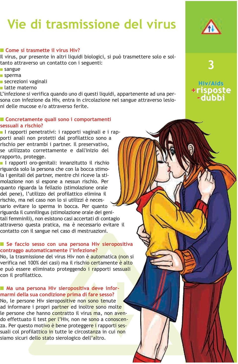 verifica quando uno di questi liquidi, appartenente ad una persona con infezione da Hiv, entra in circolazione nel sangue attraverso lesioni delle mucose e/o attraverso ferite.