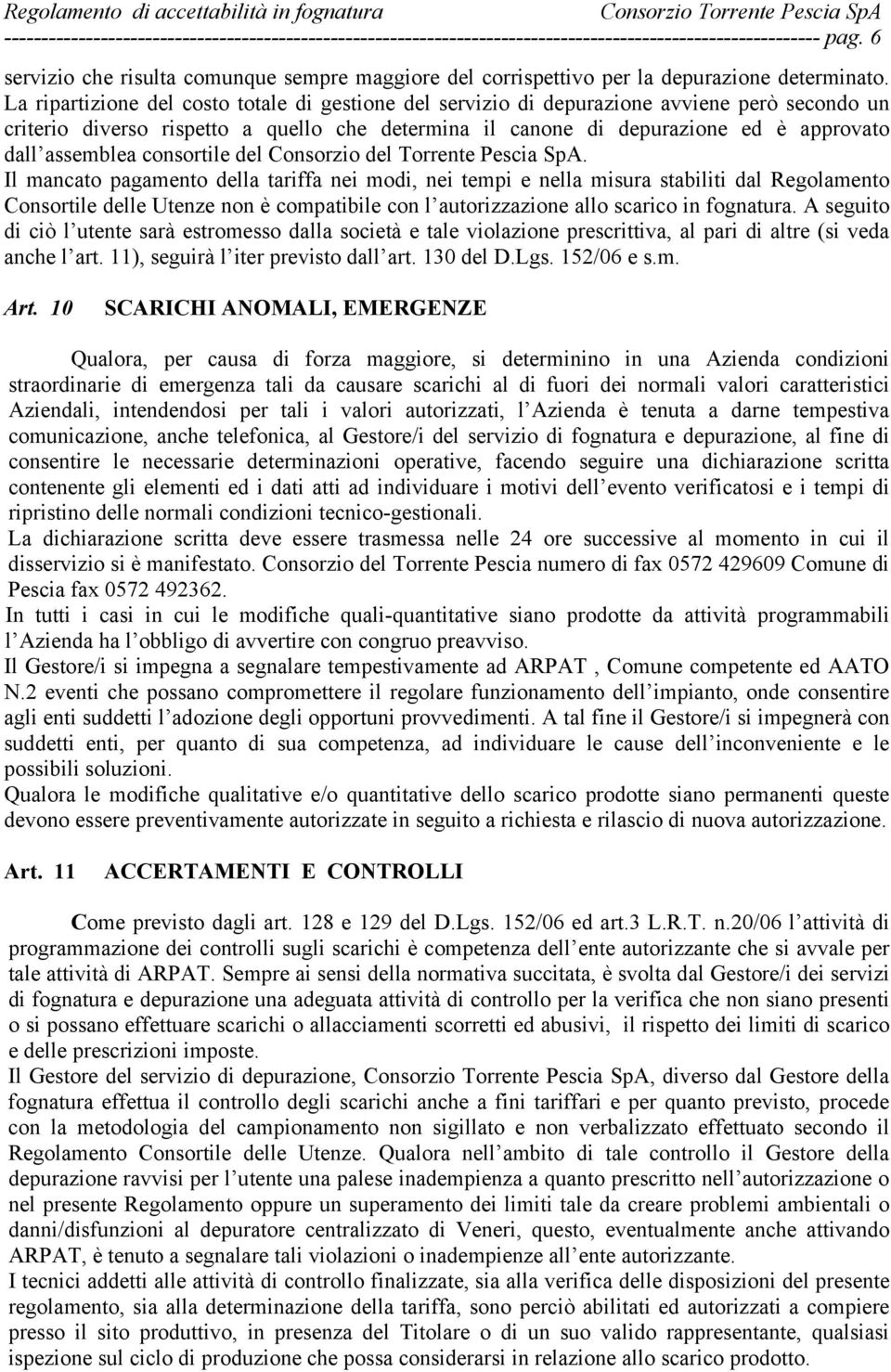 La ripartizione del costo totale di gestione del servizio di depurazione avviene però secondo un criterio diverso rispetto a quello che determina il canone di depurazione ed è approvato dall