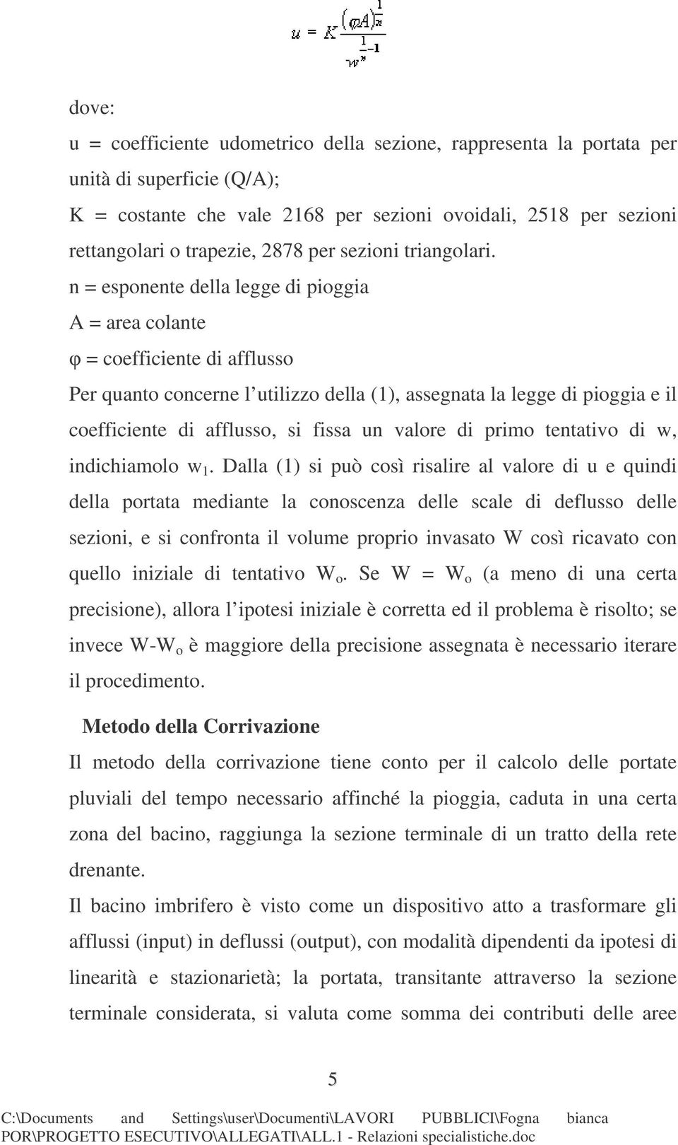 n = esponente della legge di pioggia A = area colante = coefficiente di afflusso Per quanto concerne l utilizzo della (1), assegnata la legge di pioggia e il coefficiente di afflusso, si fissa un