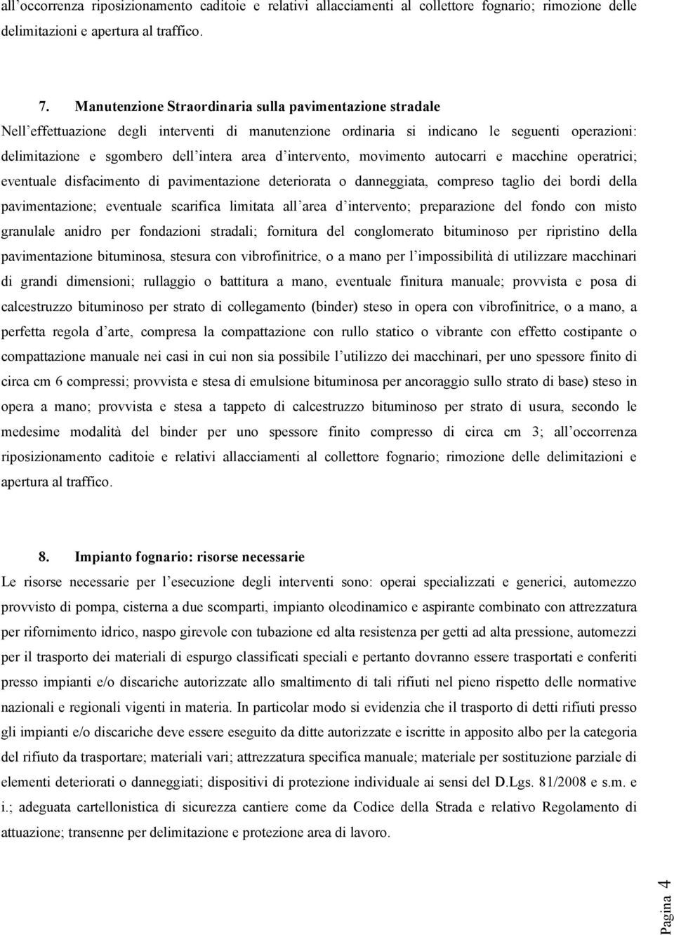 intervento, movimento autocarri e macchine operatrici; eventuale disfacimento di pavimentazione deteriorata o danneggiata, compreso taglio dei bordi della pavimentazione; eventuale scarifica limitata