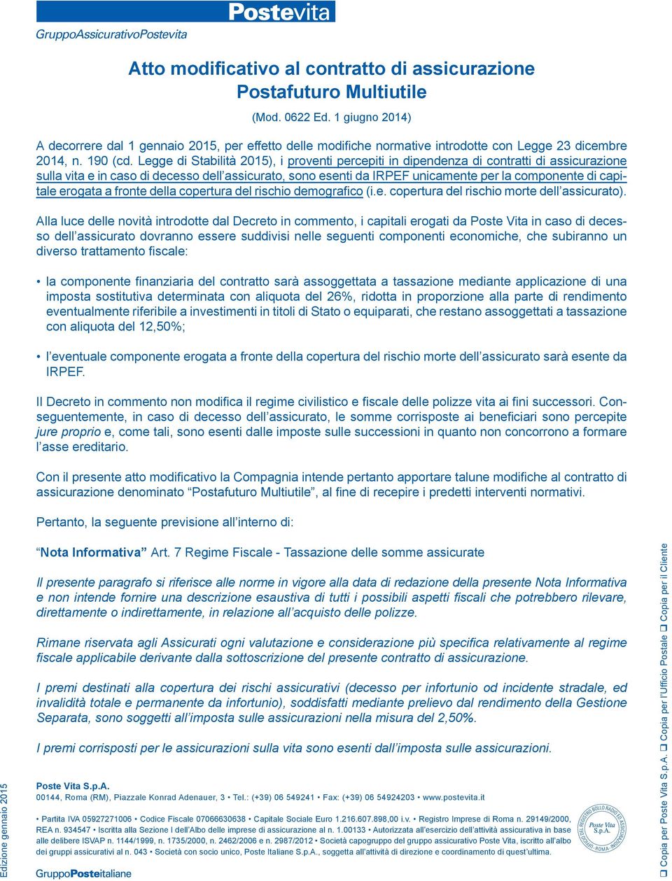 Legge di Stabilità 2015), i proventi percepiti in dipendenza di contratti di assicurazione sulla vita e in caso di decesso dell assicurato, sono esenti da IRPEF unicamente per la componente di