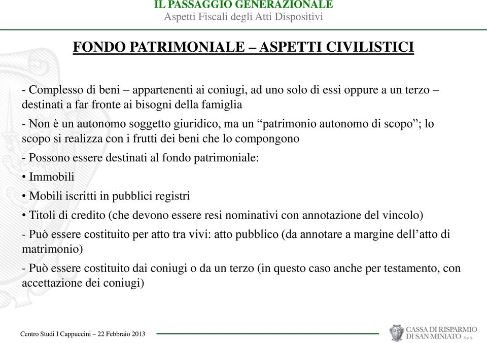 patrimoniale: Immobili Mobili iscritti in pubblici registri Titoli di credito (che devono essere resi nominativi con annotazione del vincolo) - Può essere costituito per atto