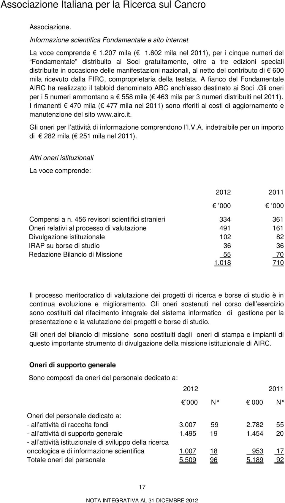 contributo di 600 mila ricevuto dalla FIRC, comproprietaria della testata. A fianco del Fondamentale AIRC ha realizzato il tabloid denominato ABC anch esso destinato ai Soci.