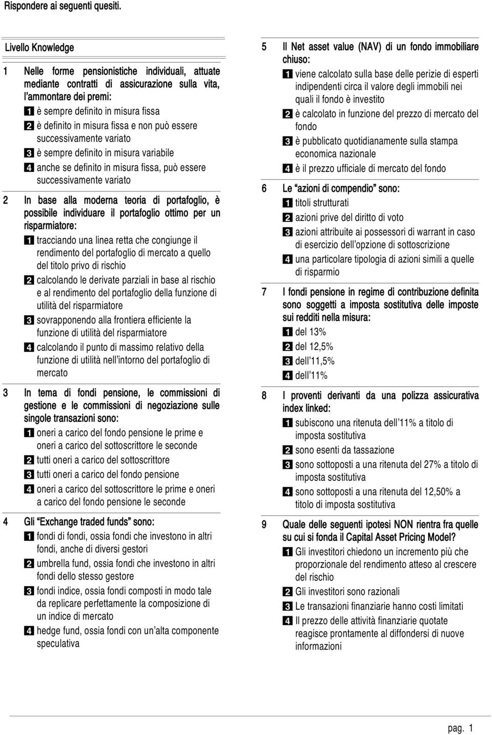 misura fissa e non può essere successivamente variato 3 è sempre definito in misura variabile 4 anche se definito in misura fissa, può essere successivamente variato In base alla moderna teoria di