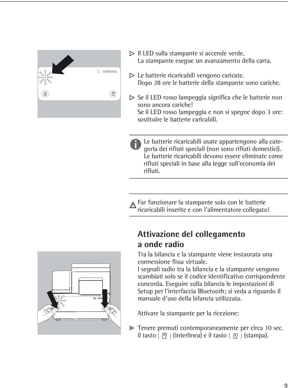 Se il LED rosso lampeggia e non si spegne dopo 3 ore: sostituire le batterie caricabili. Le batterie ricaricabili usate appartengono alla categoria dei rifiuti speciali (non sono rifiuti domestici).