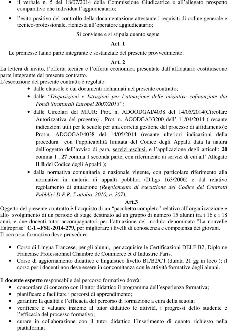 ordine generale e tecnico-professionale, richiesta all operatore aggiudicatario; Si conviene e si stipula quanto segue Art.