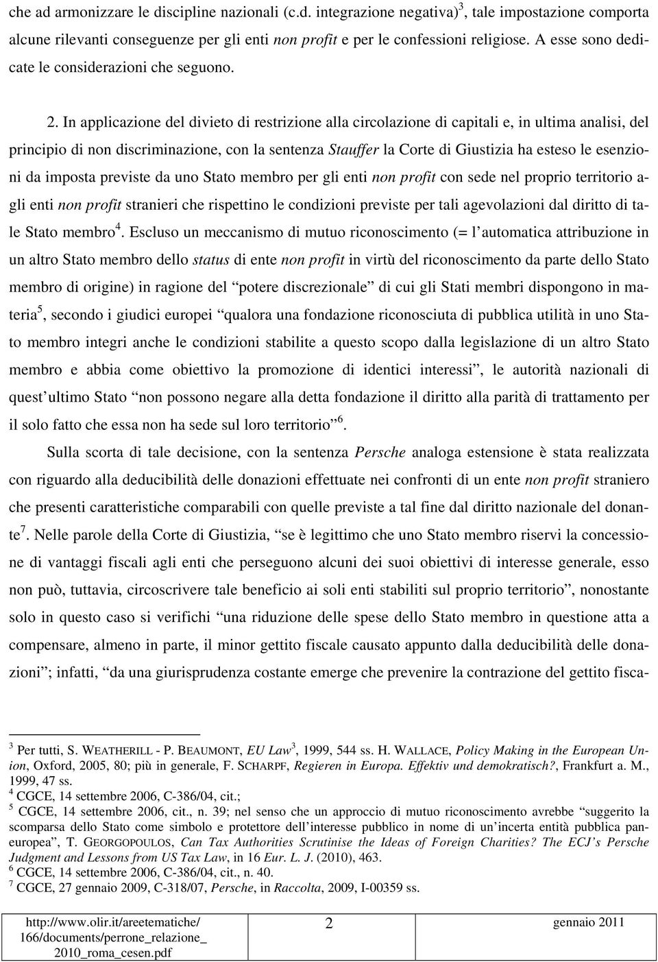 In applicazione del divieto di restrizione alla circolazione di capitali e, in ultima analisi, del principio di non discriminazione, con la sentenza Stauffer la Corte di Giustizia ha esteso le