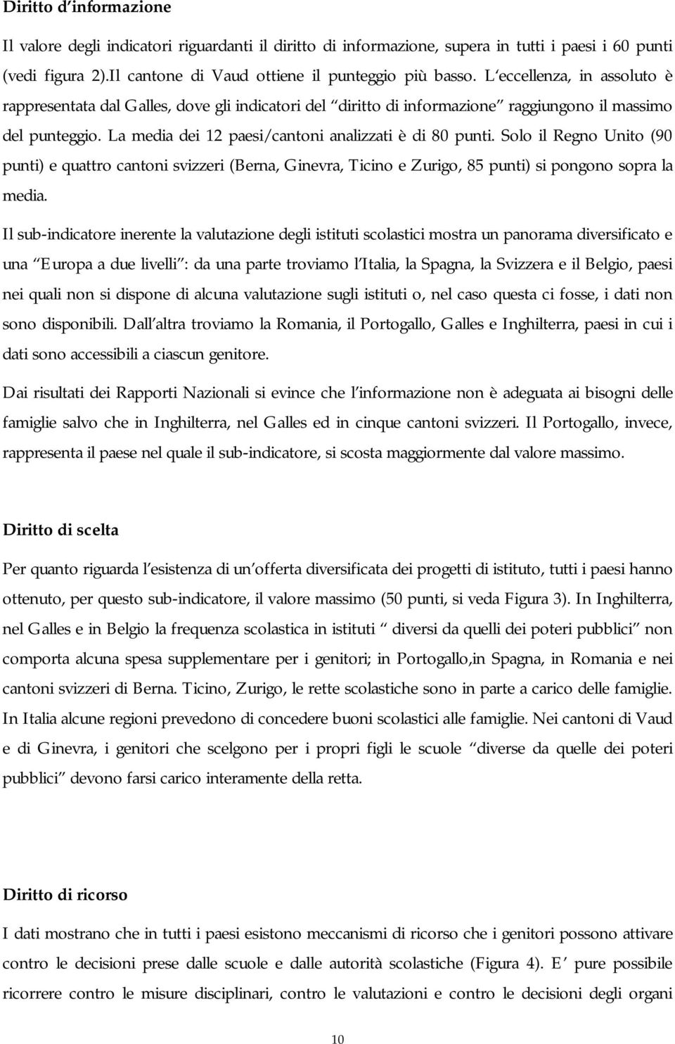 Solo il Regno Unito (90 punti) e quattro cantoni svizzeri (Berna, Ginevra, Ticino e Zurigo, 85 punti) si pongono sopra la media.