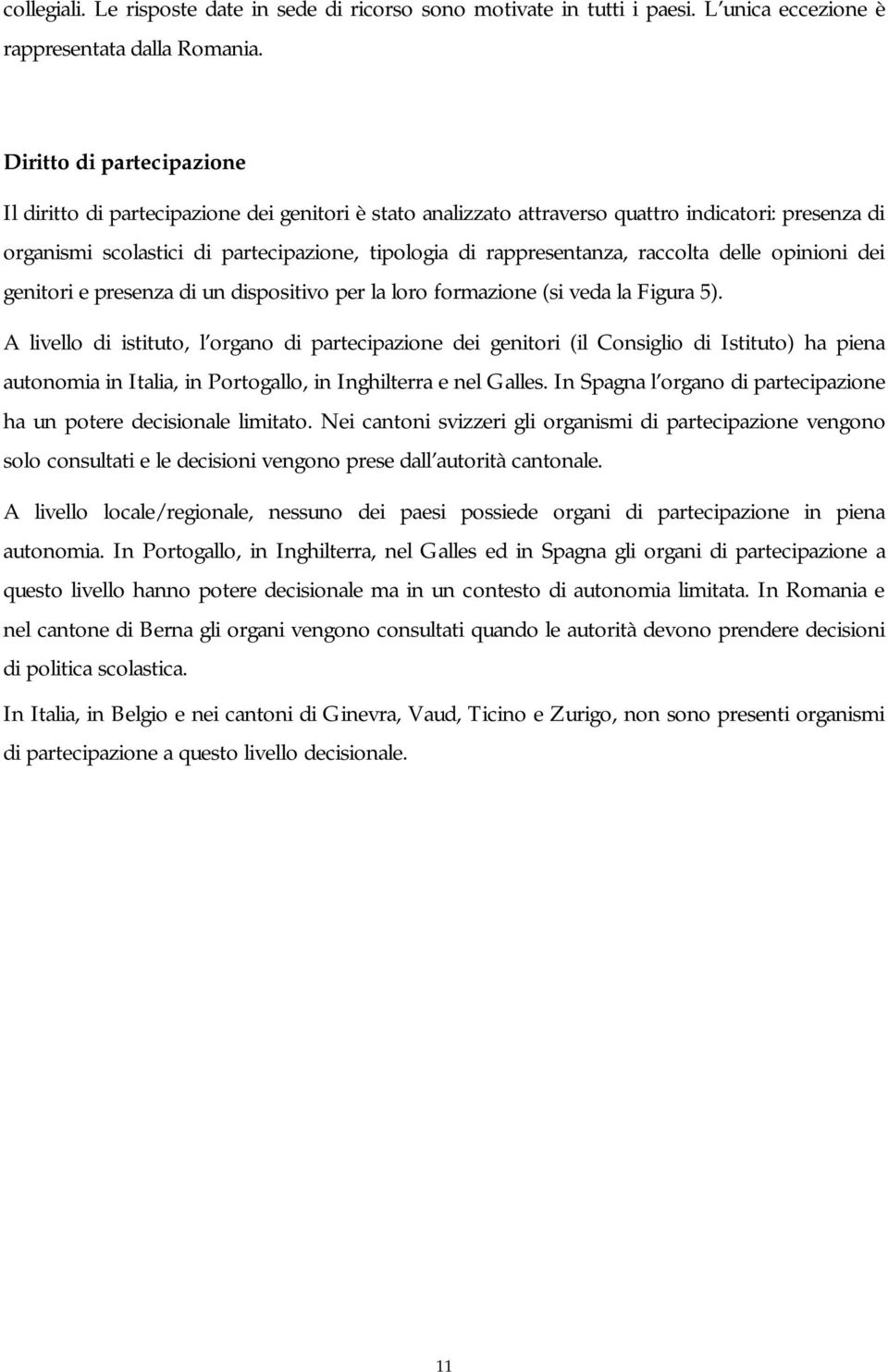 raccolta delle opinioni dei genitori e presenza di un dispositivo per la loro formazione (si veda la Figura 5).