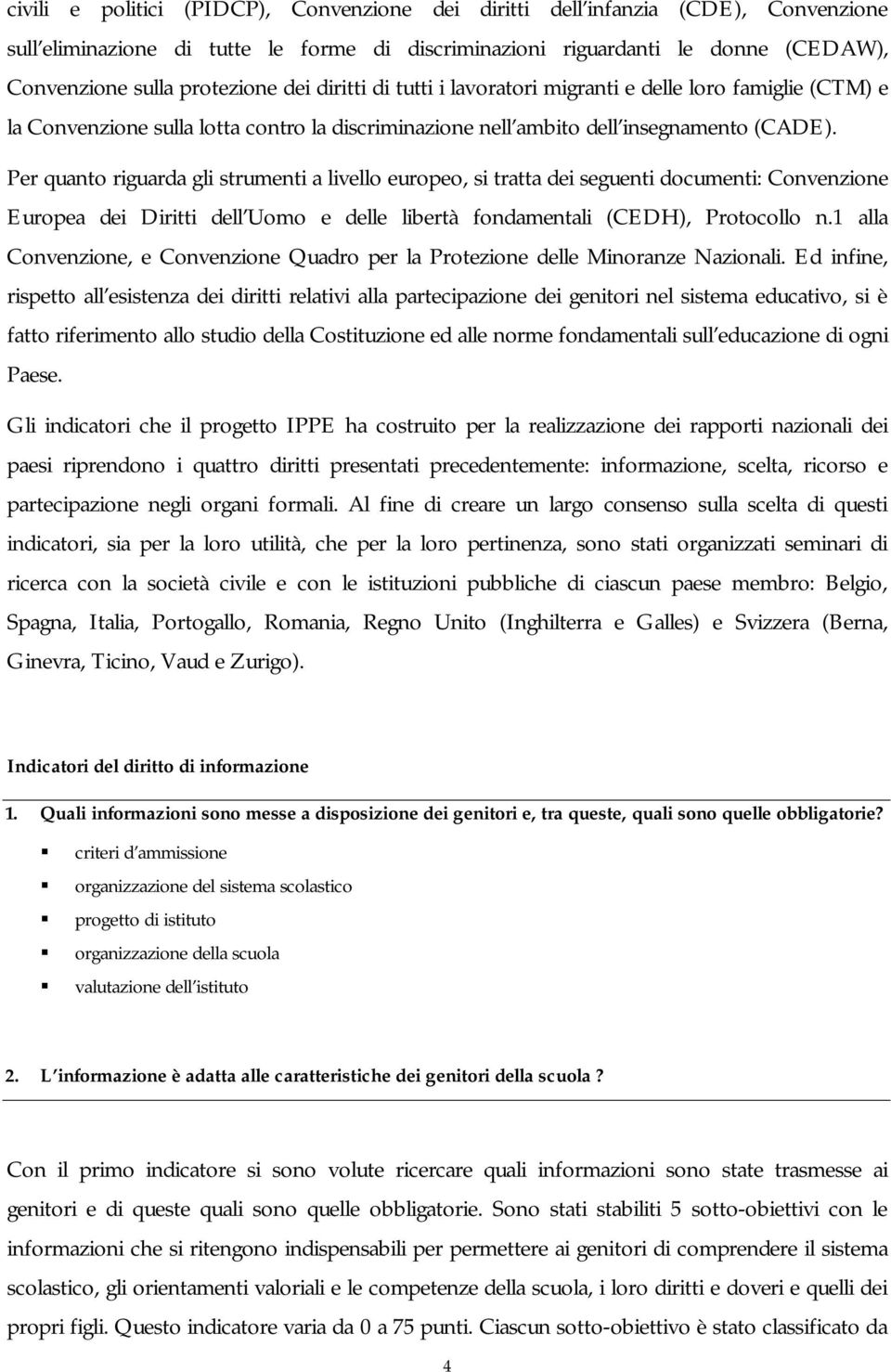 Per quanto riguarda gli strumenti a livello europeo, si tratta dei seguenti documenti: Convenzione Europea dei Diritti dell Uomo e delle libertà fondamentali (CEDH), Protocollo n.