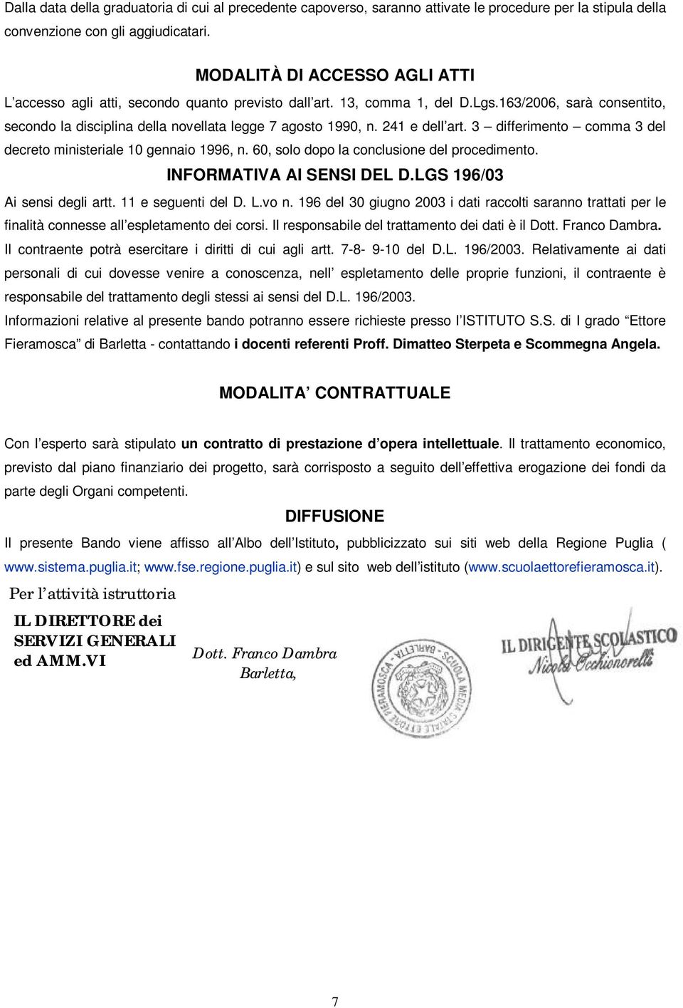 241 e dell art. 3 differimento comma 3 del decreto ministeriale 10 gennaio 1996, n. 60, solo dopo la conclusione del procedimento. INFORMATIVA AI SENSI DEL D.LGS 196/03 Ai sensi degli artt.