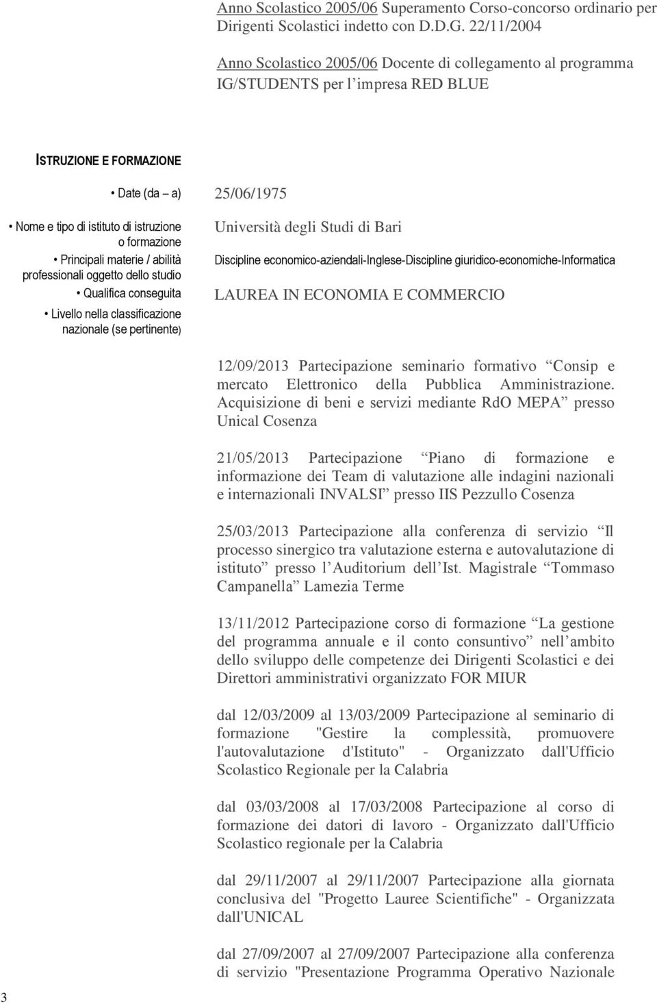 formazione Principali materie / abilità professionali oggetto dello studio Qualifica conseguita Livello nella classificazione nazionale (se pertinente) Università degli Studi di Bari Discipline