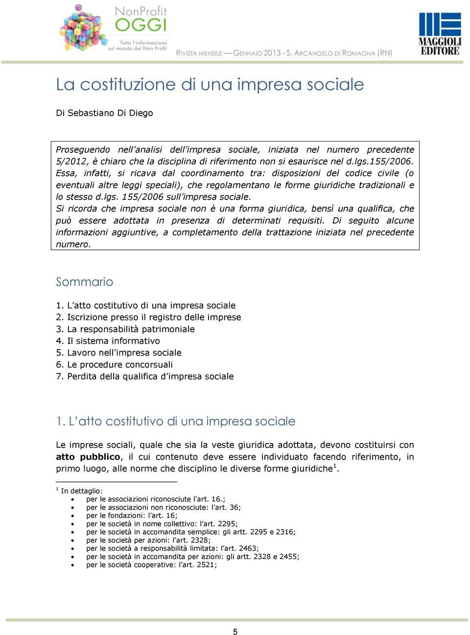 Essa, infatti, si ricava dal coordinamento tra: disposizioni del codice civile (o eventuali altre leggi speciali), che regolamentano le forme giuridiche tradizionali e lo stesso d.lgs.