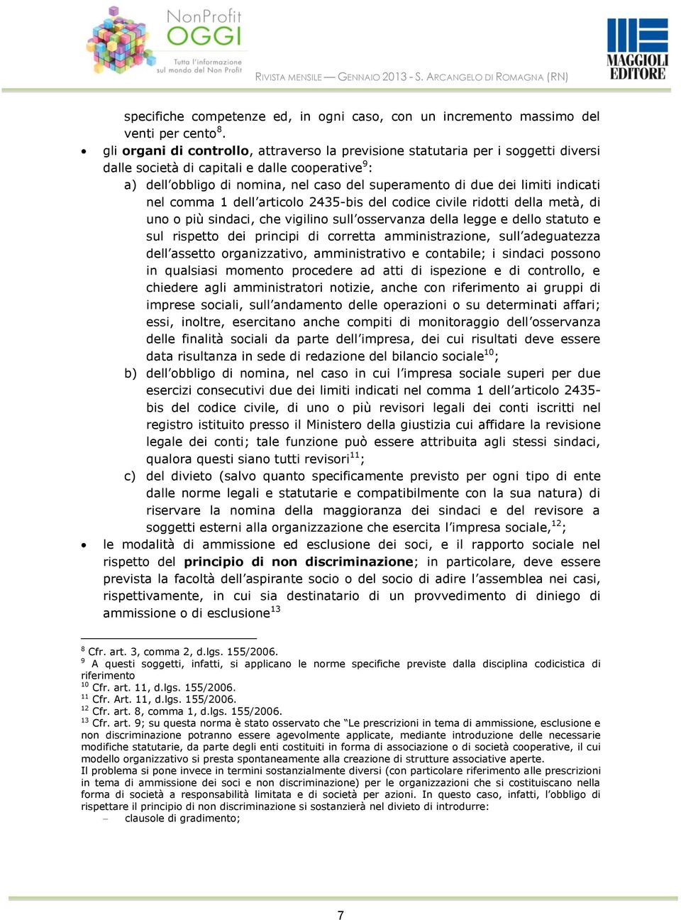 limiti indicati nel comma 1 dell articolo 2435-bis del codice civile ridotti della metà, di uno o più sindaci, che vigilino sull osservanza della legge e dello statuto e sul rispetto dei principi di