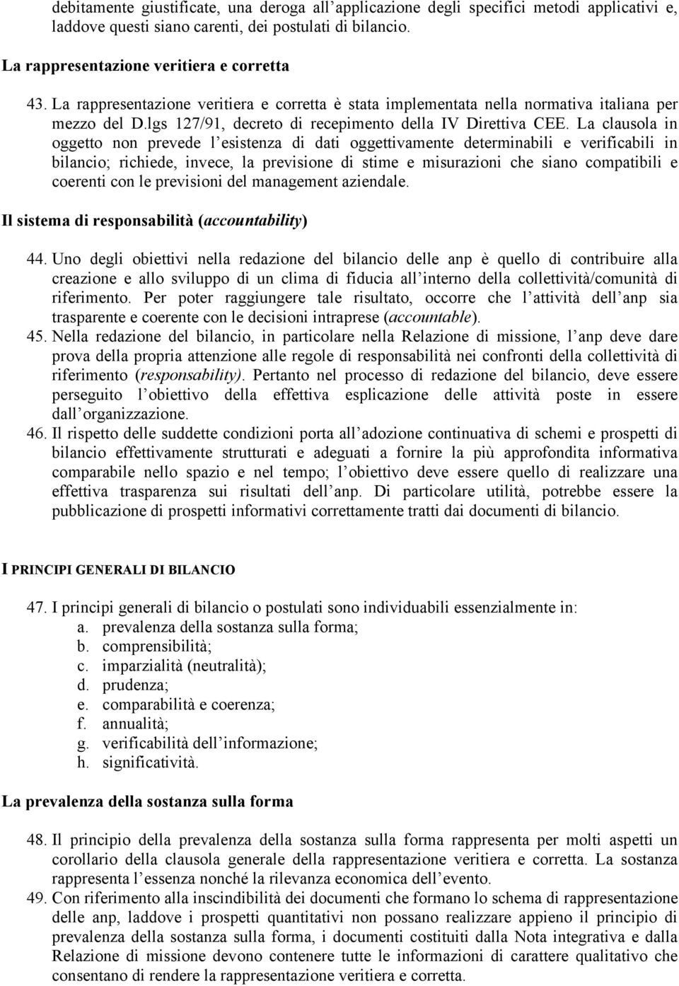 La clausola in oggetto non prevede l esistenza di dati oggettivamente determinabili e verificabili in bilancio; richiede, invece, la previsione di stime e misurazioni che siano compatibili e coerenti