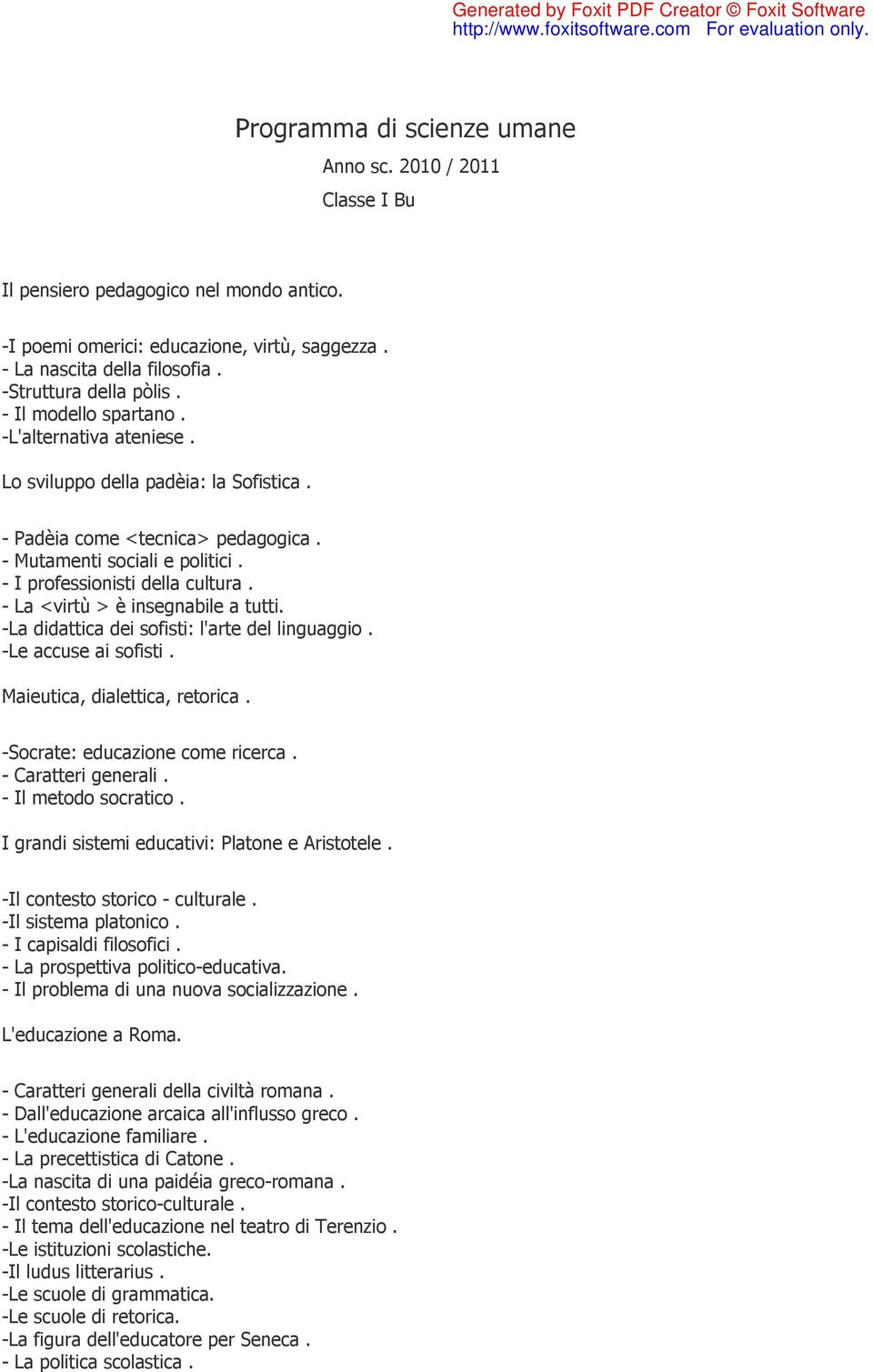 - I professionisti della cultura. - La <virtù > è insegnabile a tutti. -La didattica dei sofisti: l'arte del linguaggio. -Le accuse ai sofisti. Maieutica, dialettica, retorica.