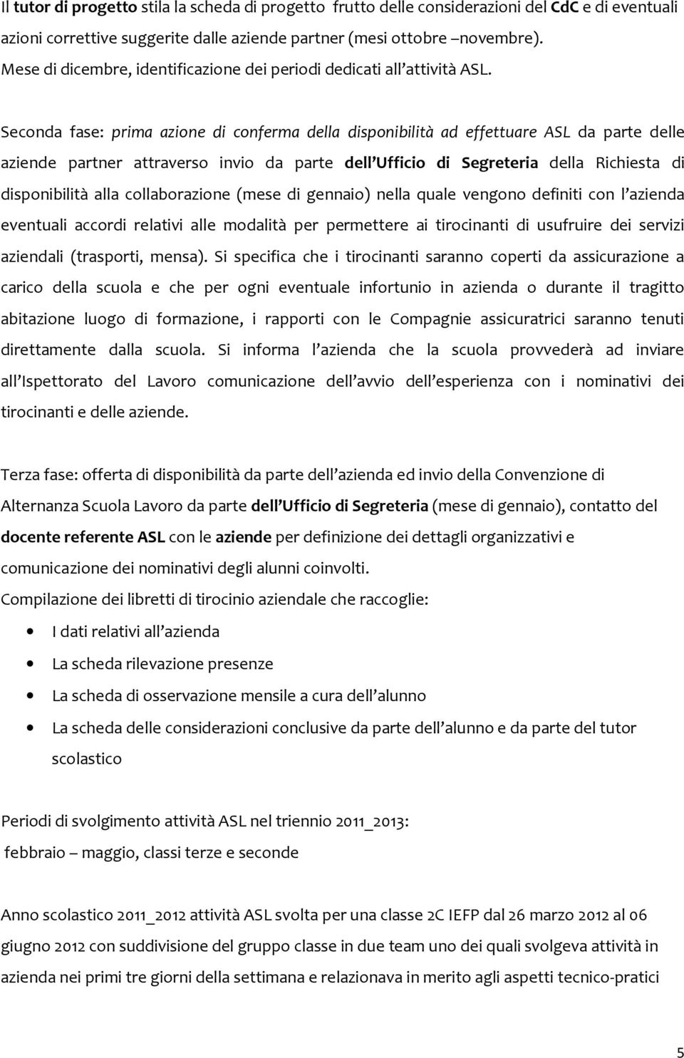 Seconda fase: prima azione di conferma della disponibilità ad effettuare ASL da parte delle aziende partner attraverso invio da parte dell Ufficio di Segreteria della Richiesta di disponibilità alla