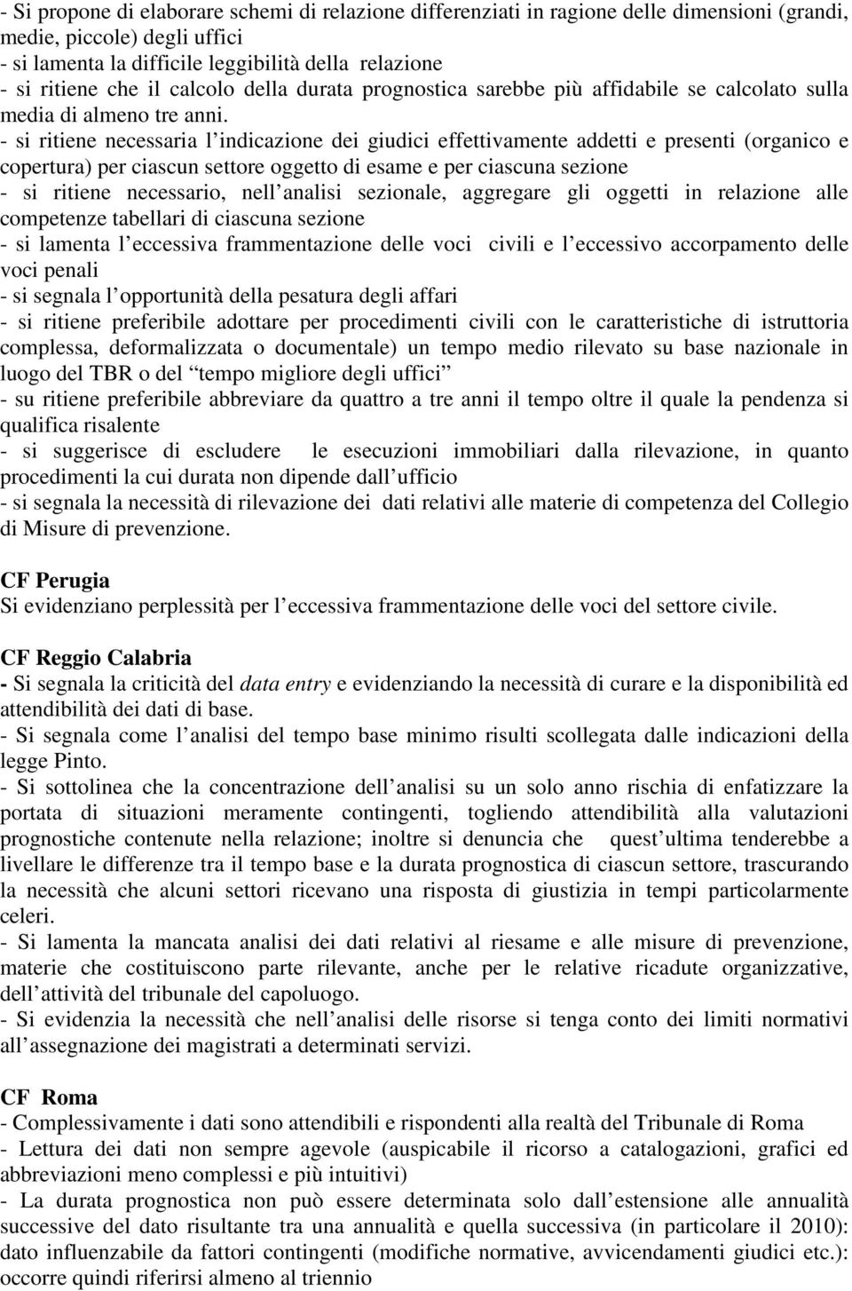 - si ritiene necessaria l indicazione dei giudici effettivamente addetti e presenti (organico e copertura) per ciascun settore oggetto di esame e per ciascuna sezione - si ritiene necessario, nell