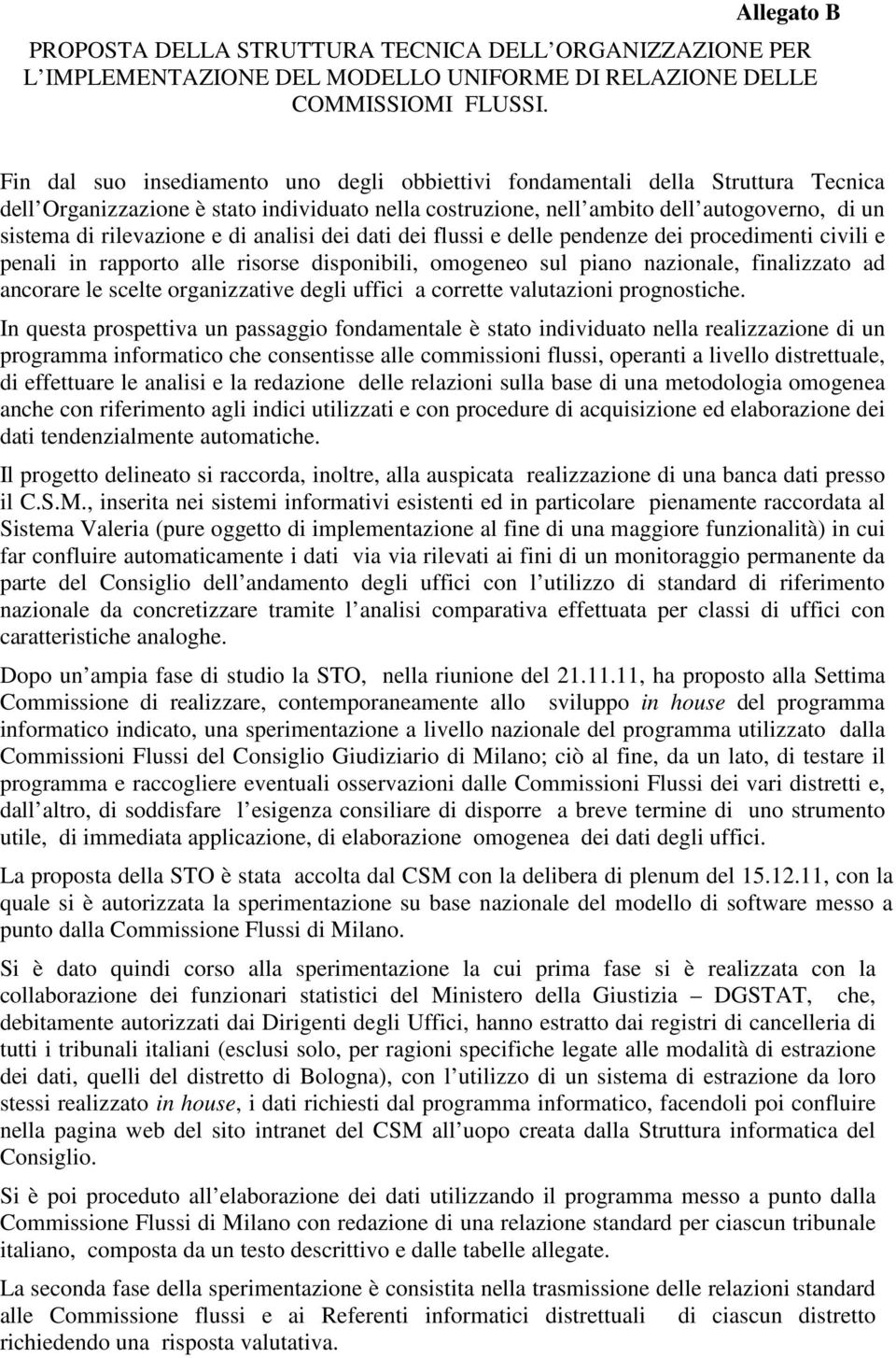 rilevazione e di analisi dei dati dei flussi e delle pendenze dei procedimenti civili e penali in rapporto alle risorse disponibili, omogeneo sul piano nazionale, finalizzato ad ancorare le scelte