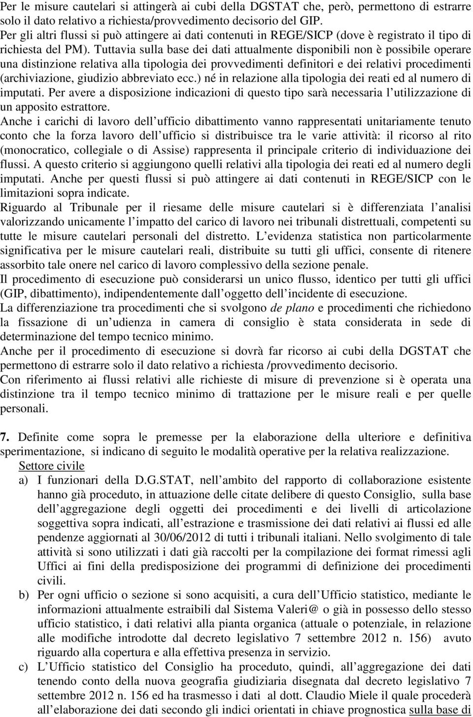 Tuttavia sulla base dei dati attualmente disponibili non è possibile operare una distinzione relativa alla tipologia dei provvedimenti definitori e dei relativi procedimenti (archiviazione, giudizio