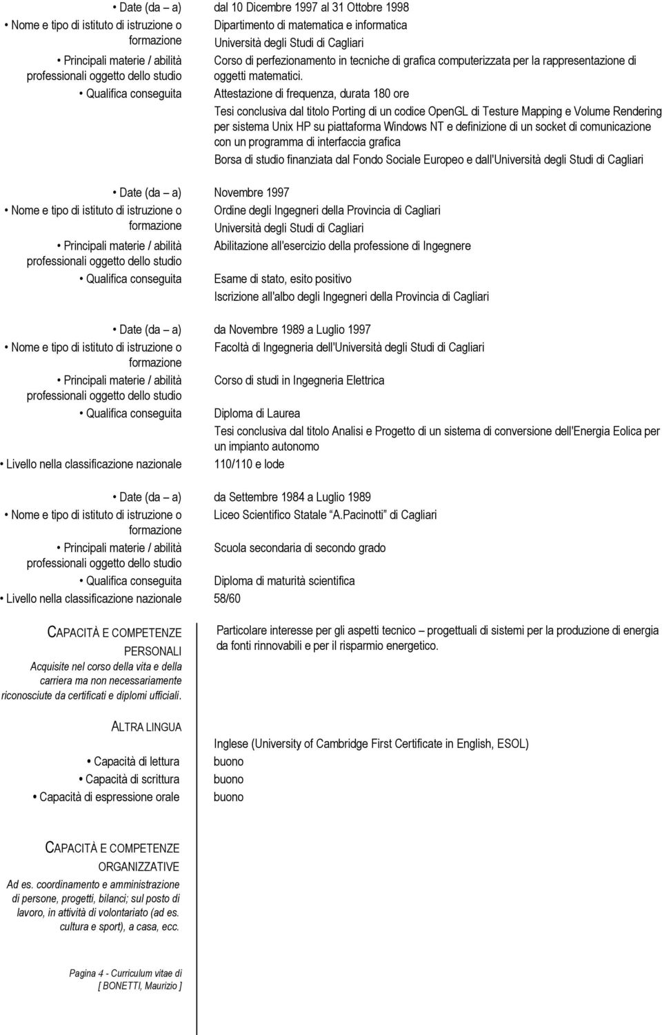 Qualifica conseguita Attestazione di frequenza, durata 180 ore Tesi conclusiva dal titolo Porting di un codice OpenGL di Testure Mapping e Volume Rendering per sistema Unix HP su piattaforma Windows