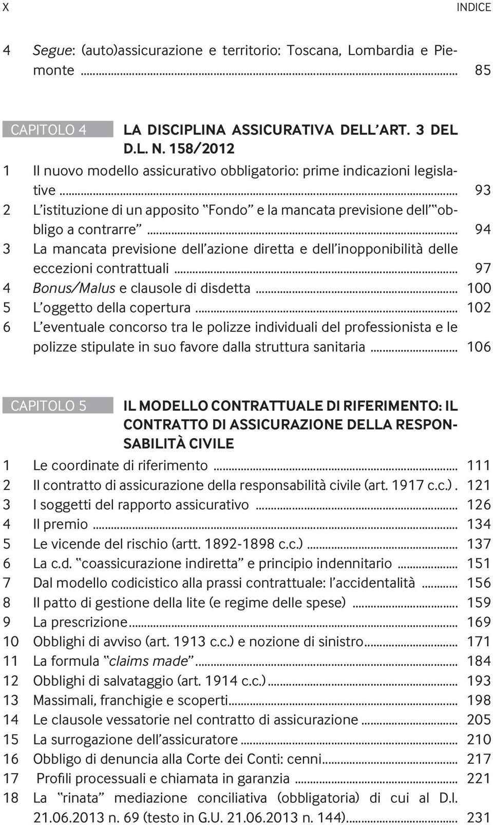 .. 94 3 La mancata previsione dell azione diretta e dell inopponibilità delle eccezioni contrattuali... 97 4 Bonus/Malus e clausole di disdetta... 100 5 L oggetto della copertura.