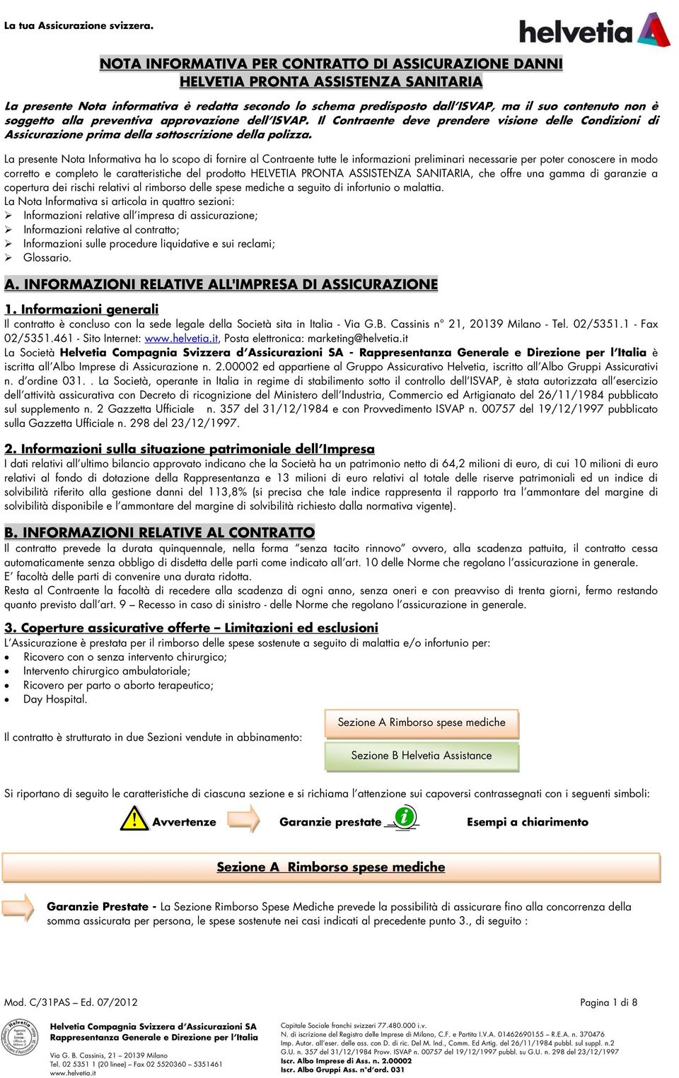 soggetto alla preventiva approvazione dell ISVAP. Il Contraente deve prendere visione delle Condizioni di Assicurazione prima della sottoscrizione della polizza.