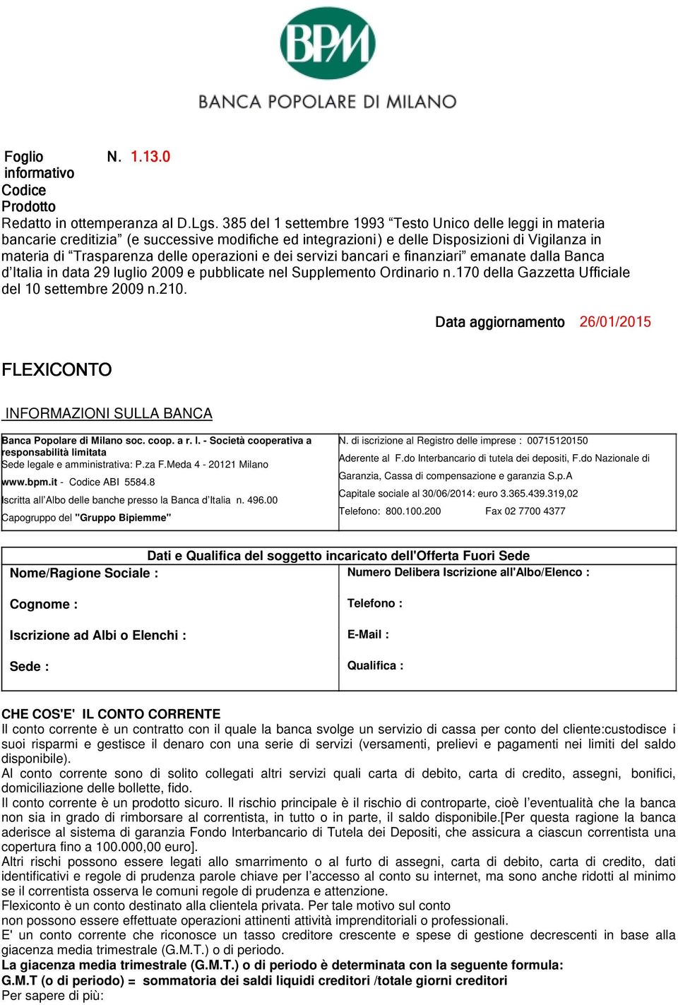 dei servizi bancari e finanziari emanate dalla Banca d Italia in data 29 luglio 2009 e pubblicate nel Supplemento Ordinario n.170 della Gazzetta Ufficiale del 10 settembre 2009 n.210.