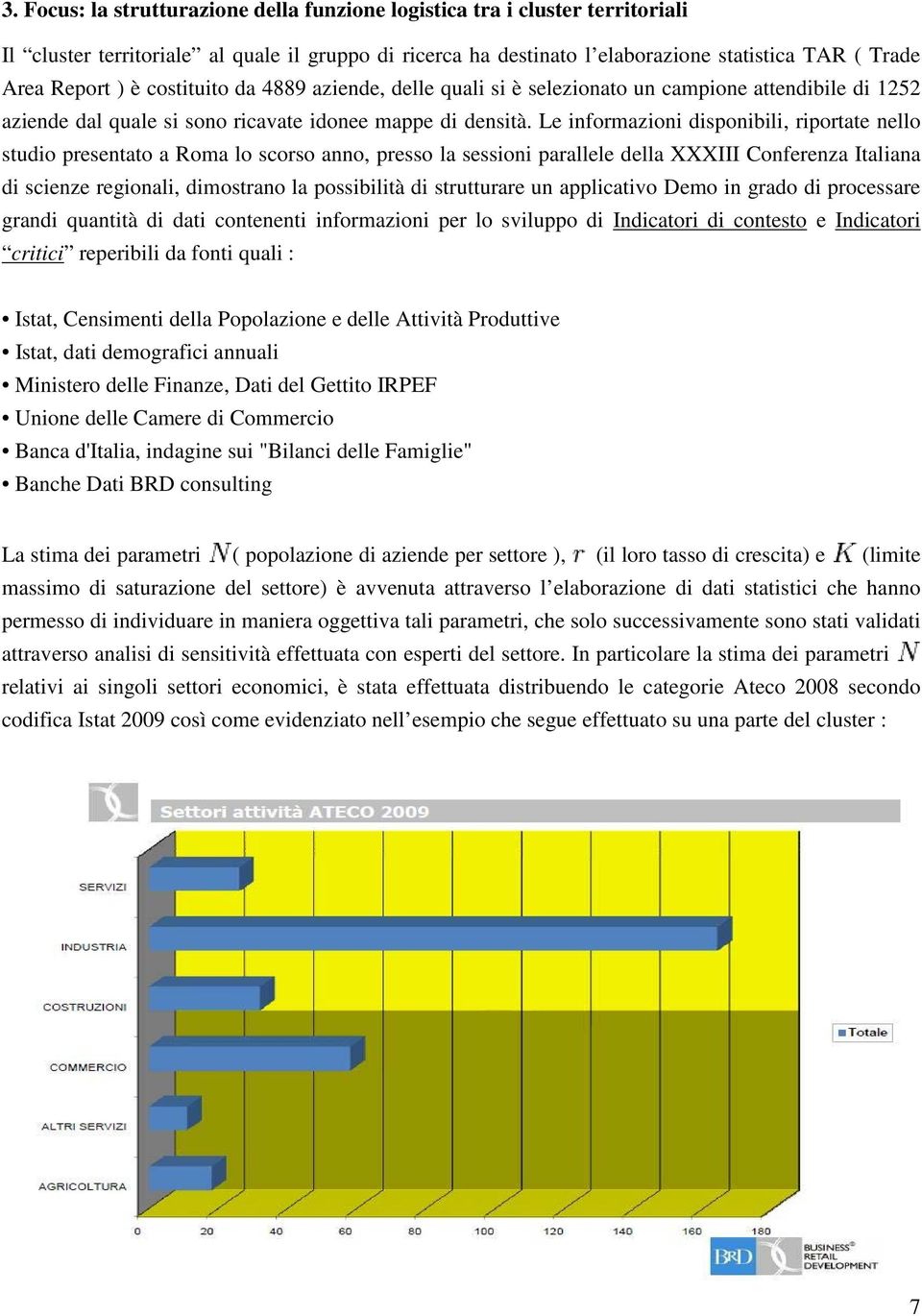 Le informazioni disponibili, riportate nello studio presentato a Roma lo scorso anno, presso la sessioni parallele della XXXIII Conferenza Italiana di scienze regionali, dimostrano la possibilità di