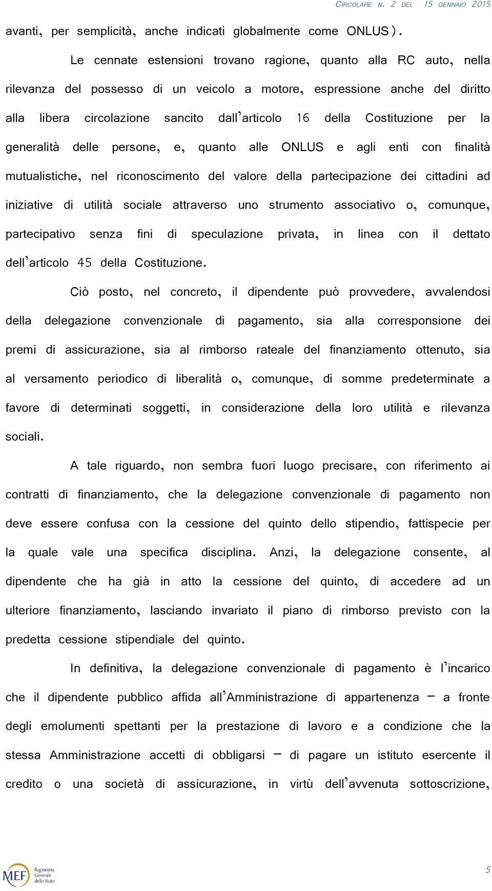 Costituzione per la generalità delle persone, e, quanto alle ONLUS e agli enti con finalità mutualistiche, nel riconoscimento del valore della partecipazione dei cittadini ad iniziative di utilità