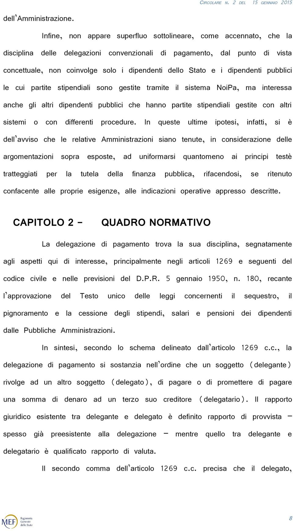 e i dipendenti pubblici le cui partite stipendiali sono gestite tramite il sistema NoiPa, ma interessa anche gli altri dipendenti pubblici che hanno partite stipendiali gestite con altri sistemi o