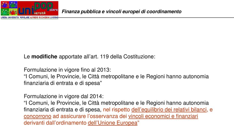 autonomia finanziaria di entrata e di spesa Formulazione in vigore dal 2014: I Comuni, le Provincie, le Città metropolitane e le