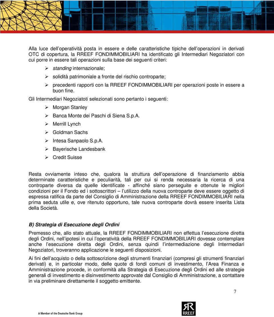 operazioni poste in essere a buon fine. Gli Intermediari Negoziatoti selezionati sono pertanto i seguenti: Morgan Stanley Banca Monte dei Paschi di Siena S.p.A.