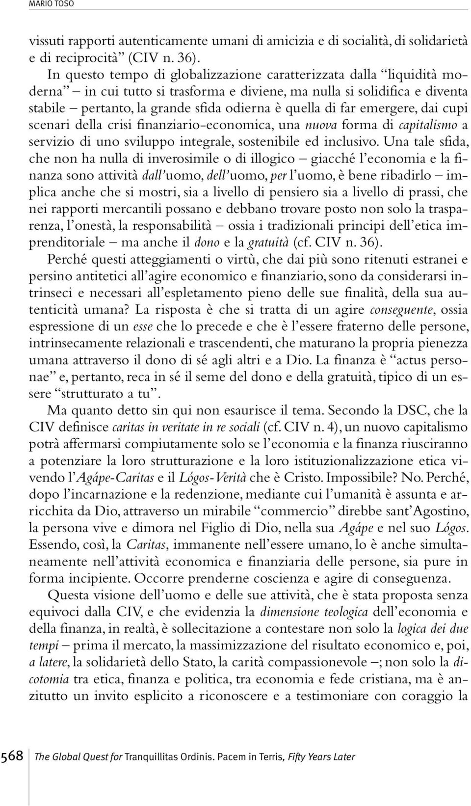 far emergere, dai cupi scenari della crisi finanziario-economica, una nuova forma di capitalismo a servizio di uno sviluppo integrale, sostenibile ed inclusivo.