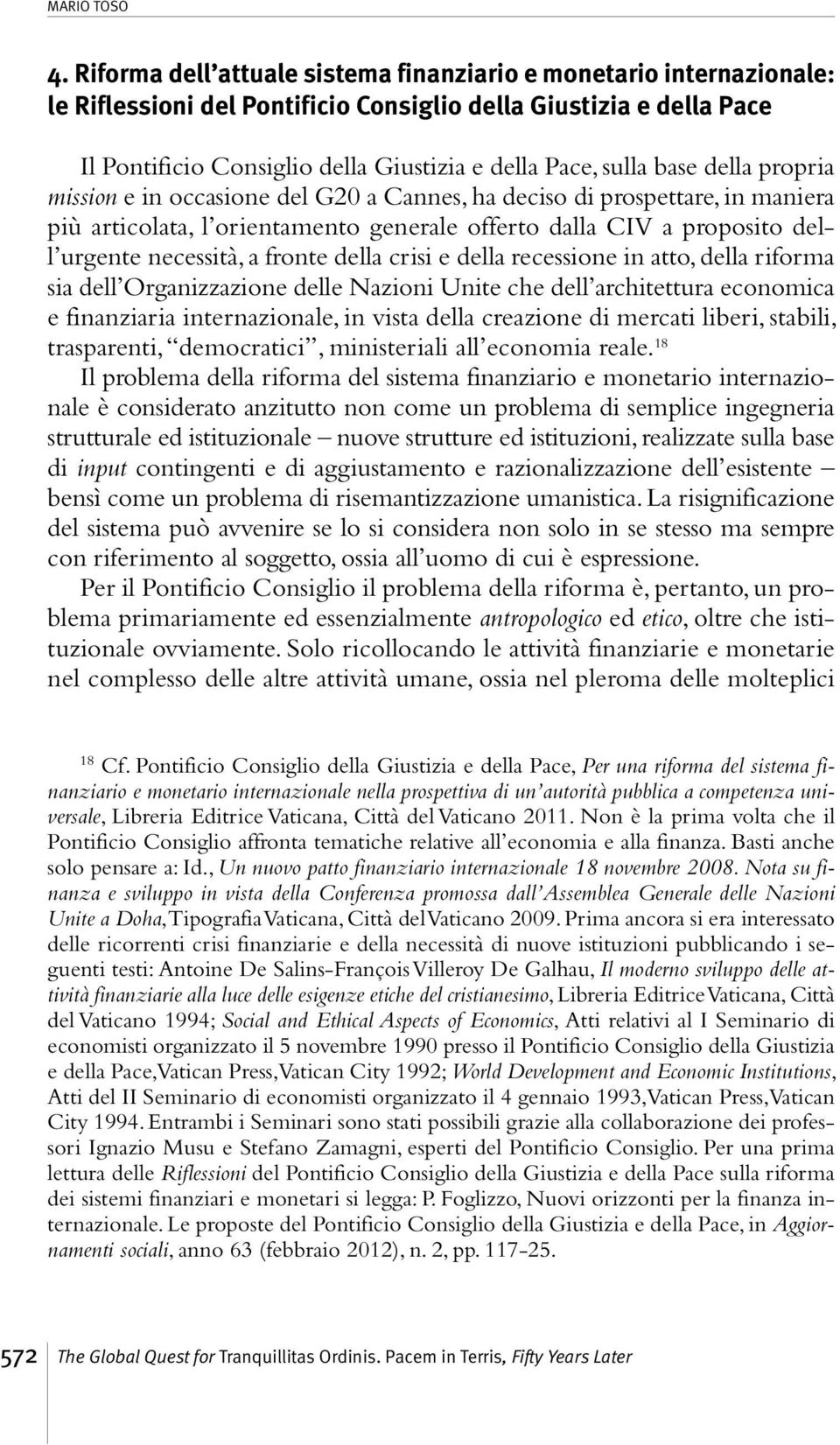 base della propria mission e in occasione del G20 a Cannes, ha deciso di prospettare, in maniera più articolata, l orientamento generale offerto dalla CIV a proposito dell urgente necessità, a fronte