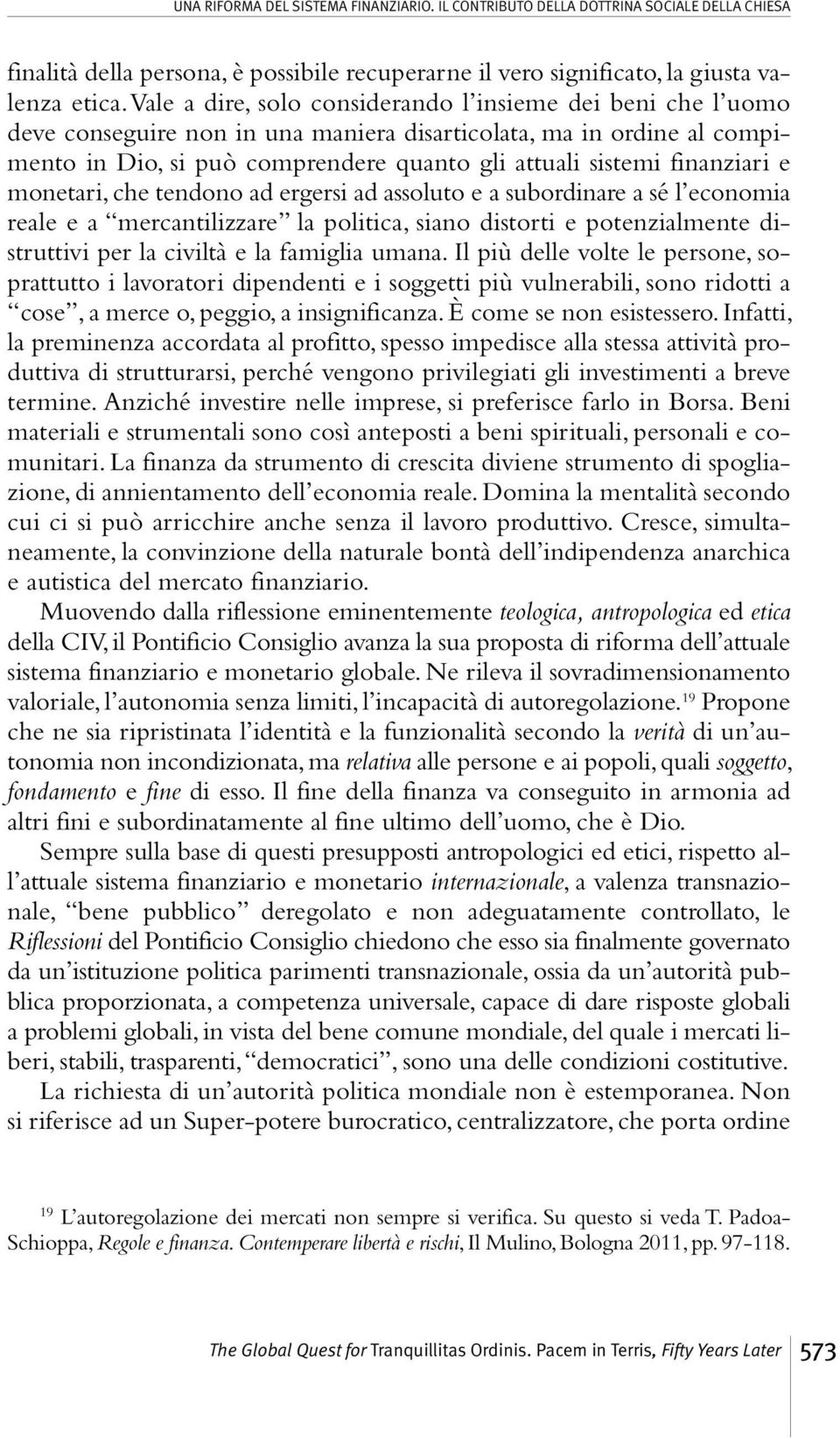 finanziari e monetari, che tendono ad ergersi ad assoluto e a subordinare a sé l economia reale e a mercantilizzare la politica, siano distorti e potenzialmente distruttivi per la civiltà e la