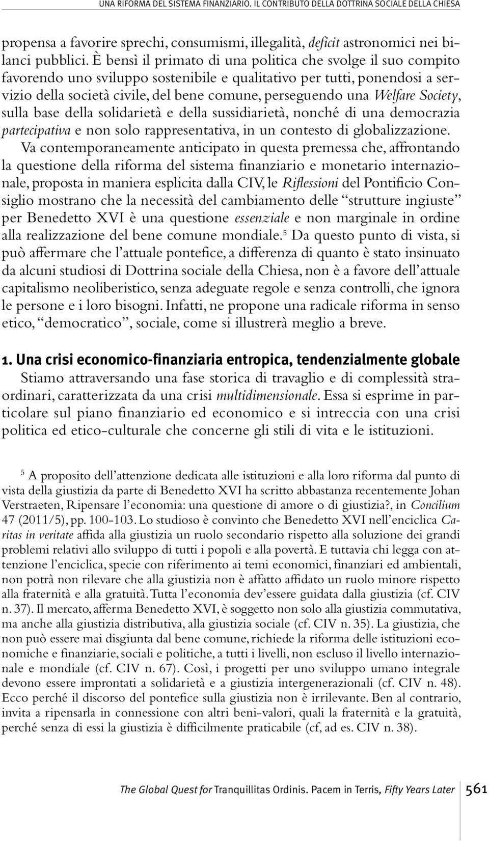 Welfare Society, sulla base della solidarietà e della sussidiarietà, nonché di una democrazia partecipativa e non solo rappresentativa, in un contesto di globalizzazione.