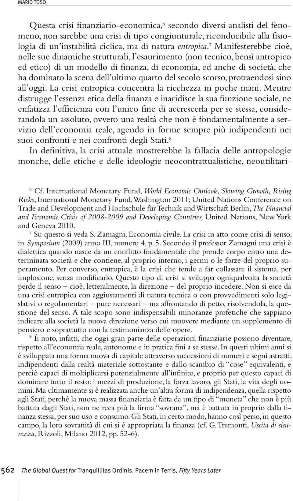 7 Manifesterebbe cioè, nelle sue dinamiche strutturali, l esaurimento (non tecnico, bensì antropico ed etico) di un modello di finanza, di economia, ed anche di società, che ha dominato la scena dell