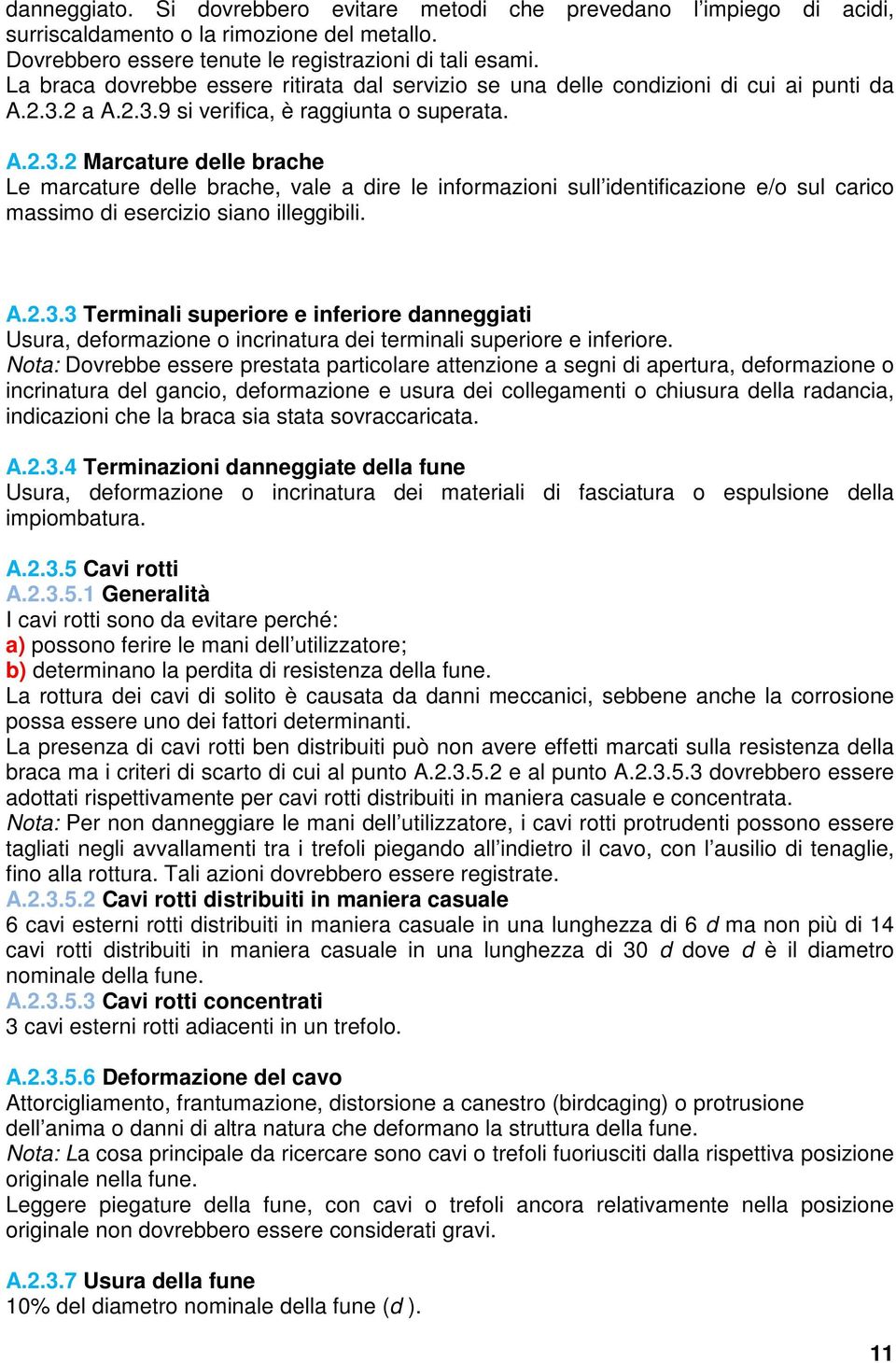 2 a A.2.3.9 si verifica, è raggiunta o superata. A.2.3.2 Marcature delle brache Le marcature delle brache, vale a dire le informazioni sull identificazione e/o sul carico massimo di esercizio siano illeggibili.