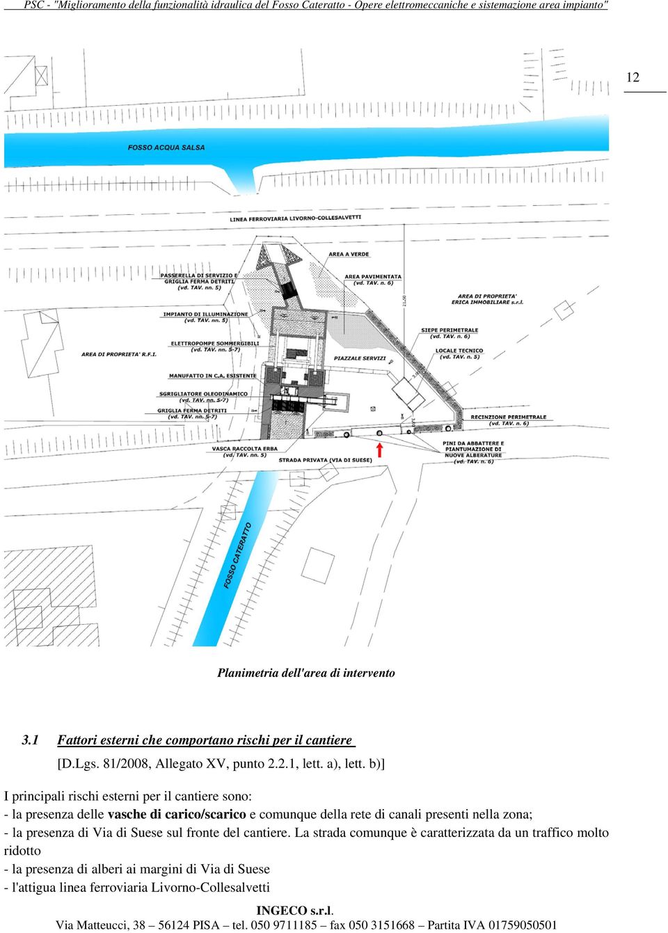 b)] I principali rischi esterni per il cantiere sono: - la presenza delle vasche di carico/scarico e comunque della rete di canali