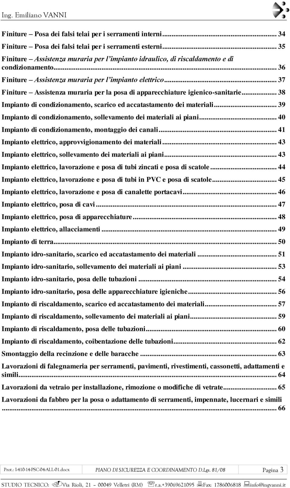 .. 37 Finiture Assistenza muraria per la posa di apparecchiature igienico-sanitarie... 38 Impianto di condizionamento, scarico ed accatastamento dei materiali.