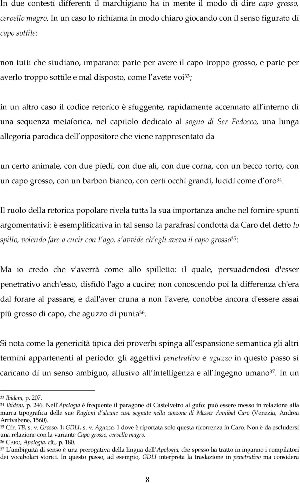 disposto, come l avete voi 33 ; in un altro caso il codice retorico è sfuggente, rapidamente accennato all interno di una sequenza metaforica, nel capitolo dedicato al sogno di Ser Fedocco, una lunga