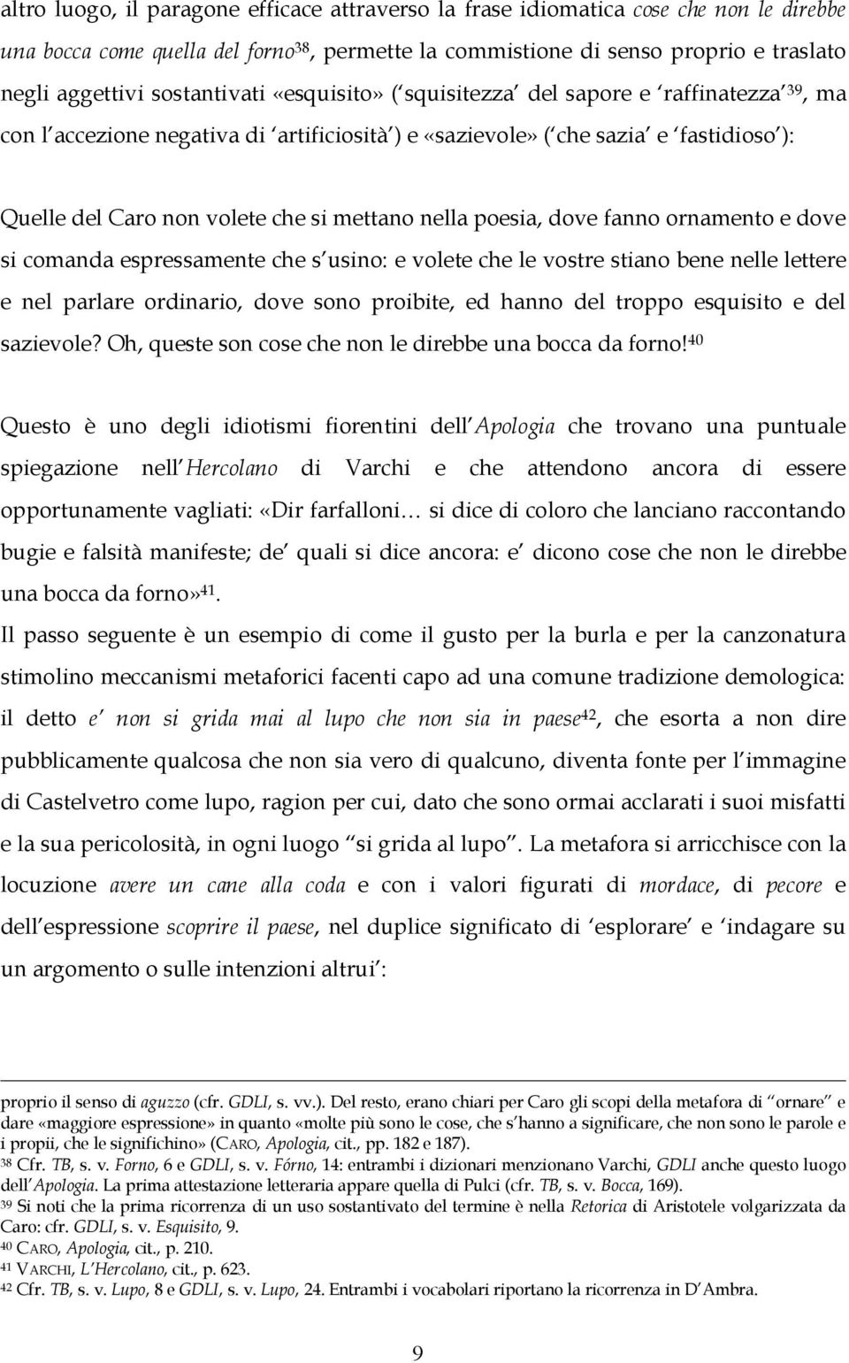 nella poesia, dove fanno ornamento e dove si comanda espressamente che s usino: e volete che le vostre stiano bene nelle lettere e nel parlare ordinario, dove sono proibite, ed hanno del troppo