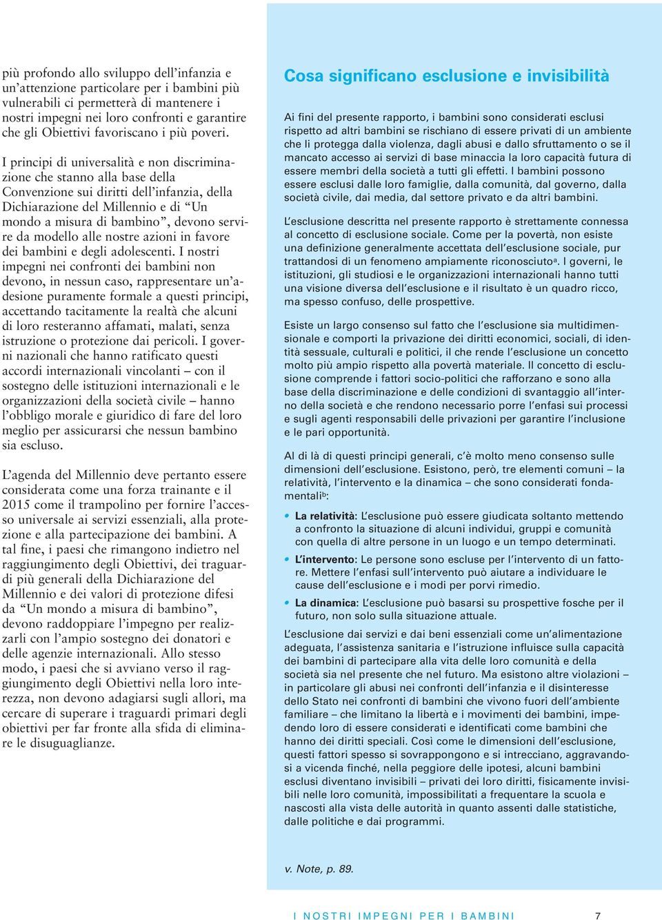 I principi di universalità e non discriminazione che stanno alla base della Convenzione sui diritti dell infanzia, della Dichiarazione del Millennio e di Un mondo a misura di bambino, devono servire