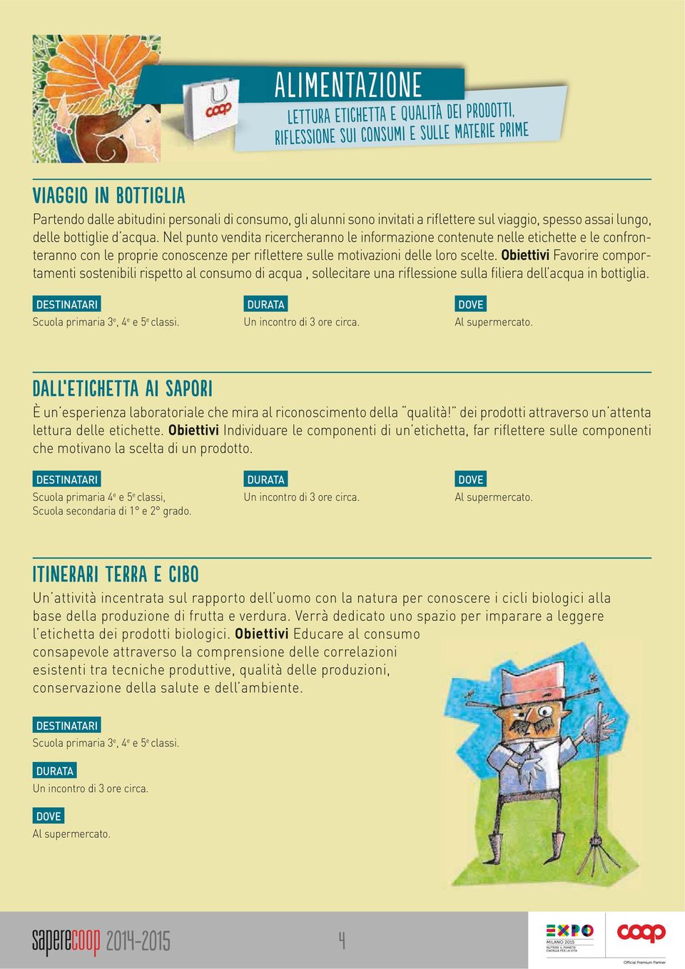 Nel punto vendita ricercheranno le informazione contenute nelle etichette e le confronteranno con le proprie conoscenze per riflettere sulle motivazioni delle loro scelte.