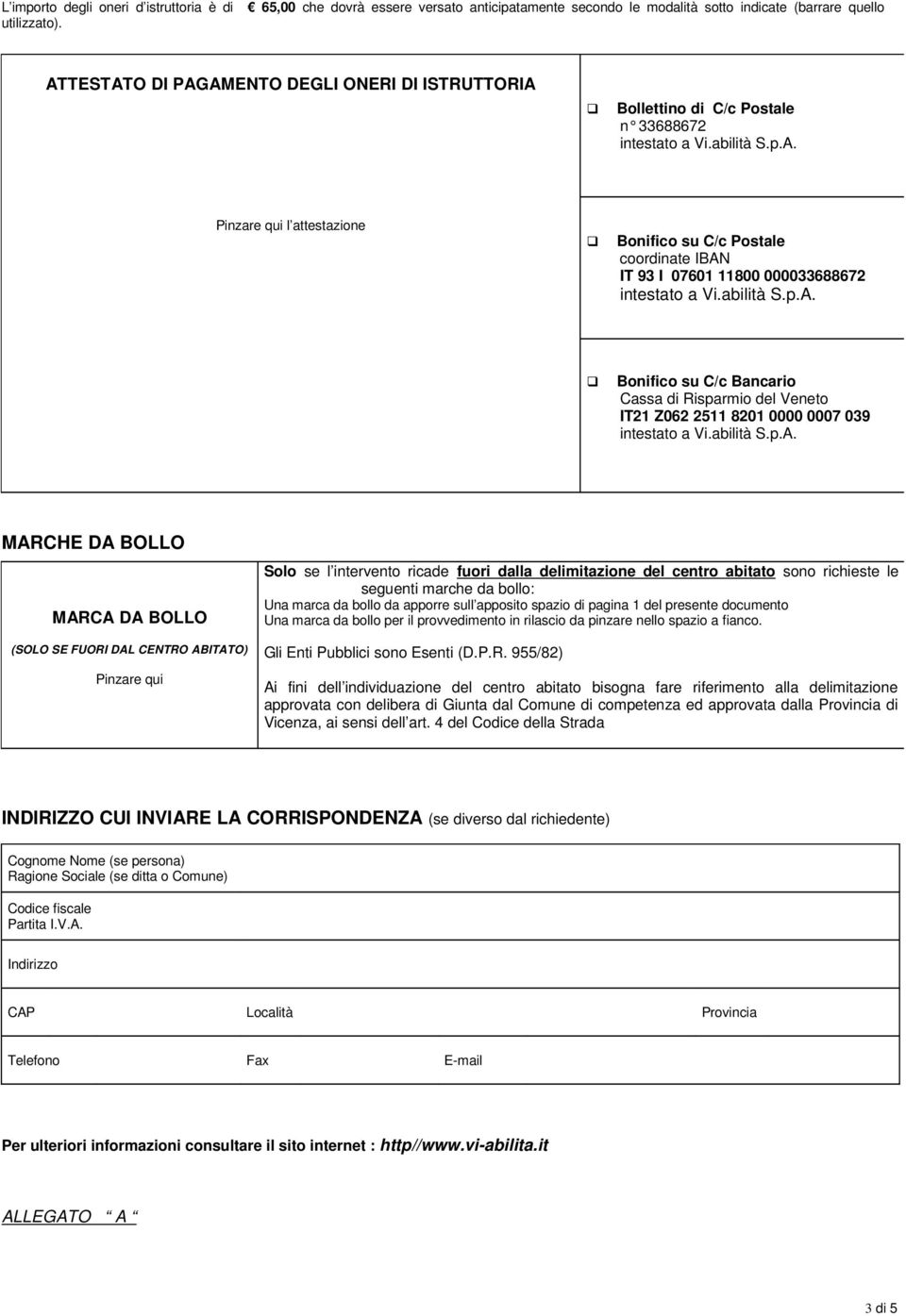 C/c Bancario Cassa di Risparmio del Veneto IT21 Z062 2511 8201 0000 0007 039 MARCHE DA BOLLO MARCA DA BOLLO (SOLO SE FUORI DAL CENTRO ABITATO) Pinzare qui Solo se l intervento ricade fuori dalla