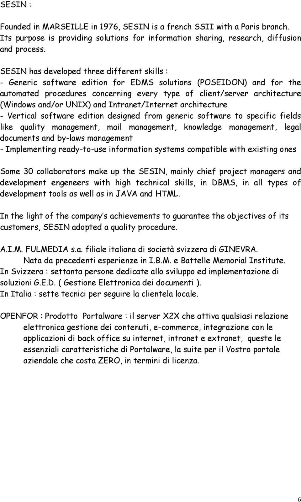 and/or UNIX) and Intranet/Internet architecture - Vertical software edition designed from generic software to specific fields like quality management, mail management, knowledge management, legal