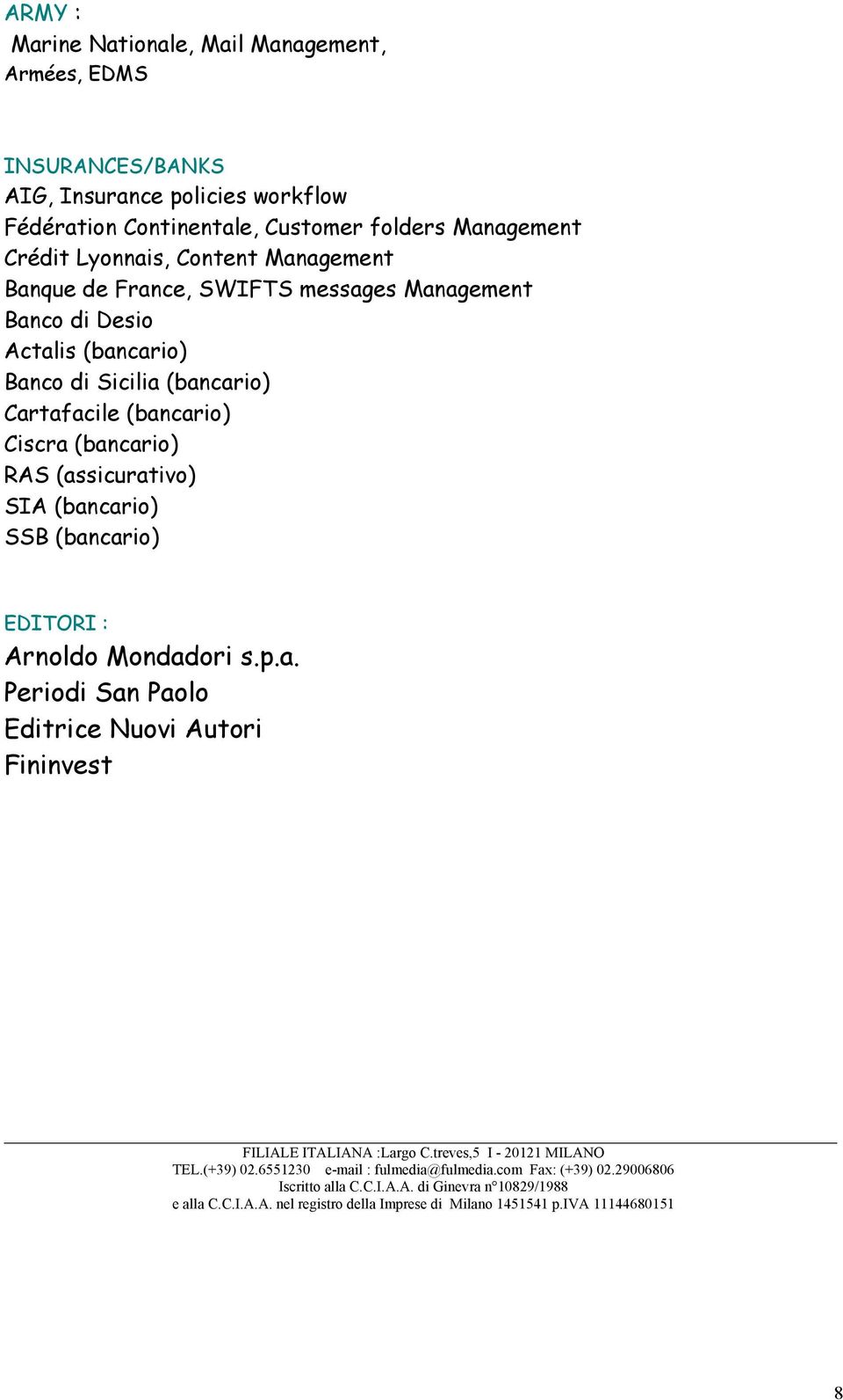 (bancario) SSB (bancario) EDITORI : Arnoldo Mondadori s.p.a. Periodi San Paolo Editrice Nuovi Autori Fininvest FILIALE ITALIANA :Largo C.treves,5 I - 20121 MILANO TEL.(+39) 02.